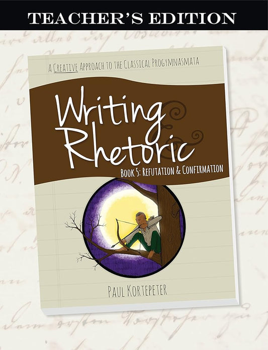 Writing & Rhetoric Book 5: Refutation & Confirmation - Teacher's Edition cover image