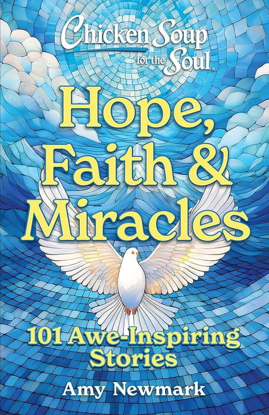 Chicken Soup for the Soul: Hope, Faith & Miracles: 101 Awe-Inspiring Stories cover image