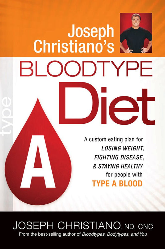Joseph Christiano's Bloodtype Diet A: A Custom Eating Plan for Losing Weight, Fighting Disease & Staying Healthy for People with Type A Blood cover image