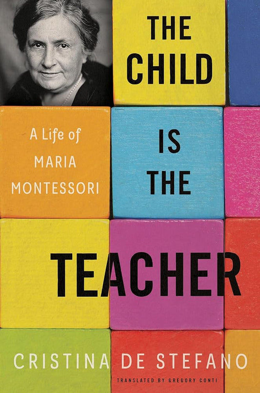 The Child Is the Teacher: A Life of Maria Montessori cover image
