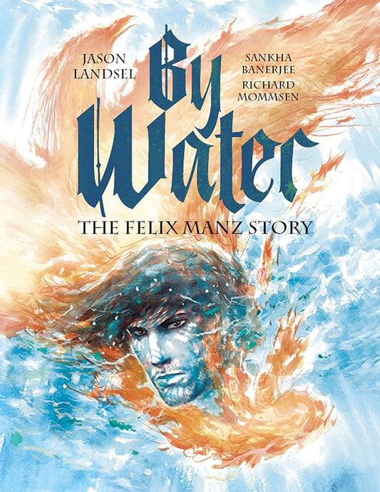 By Water: The Felix Manz Story (Heroes of the Radical Reformation, 1) cover image