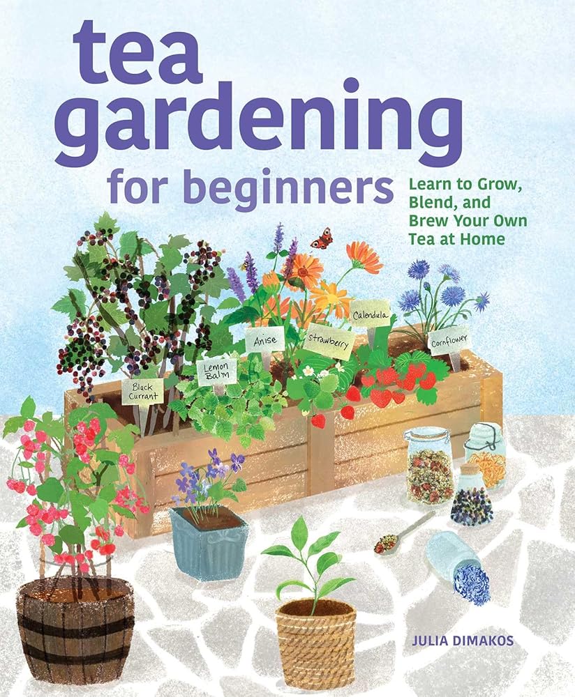 Tea Gardening for Beginners: Learn to Grow, Blend, and Brew Your Own Tea At Home cover image