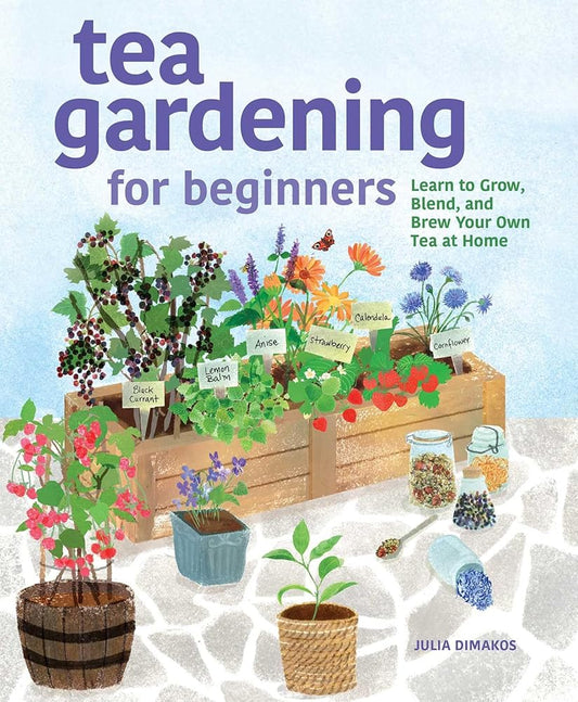 Tea Gardening for Beginners: Learn to Grow, Blend, and Brew Your Own Tea At Home cover image