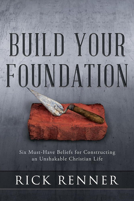 Build Your Foundation: Six Must-Have Beliefs for Constructing an Unshakable Christian Life cover image