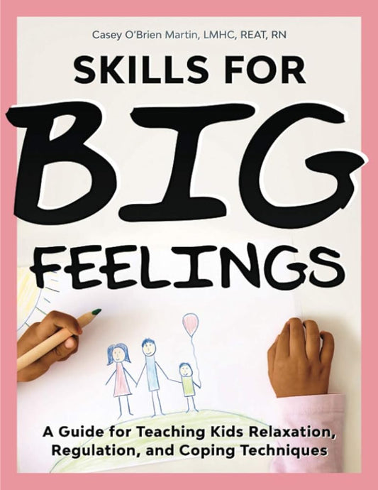 Skills for Big Feelings: A Guide for Teaching Kids Relaxation, Regulation, and Coping Techniques cover image