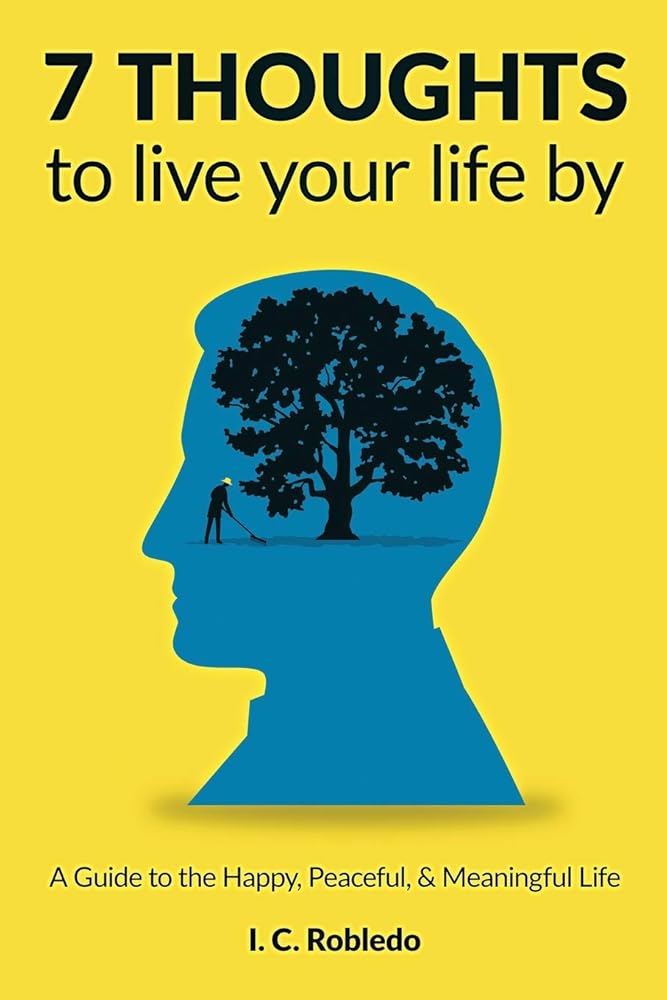 7 Thoughts to Live Your Life By: A Guide to the Happy, Peaceful, & Meaningful Life (Master Your Mind, Revolutionize Your Life Series) cover image