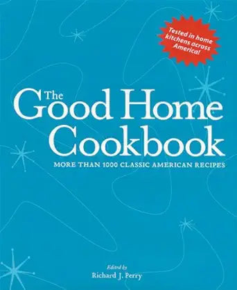 The Good Home Cookbook: More Than 1000 Classic American Recipes cover image