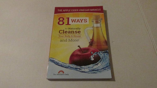 81 Ways To Naturally Cleanse Your Body & House And More! The Apple Cider Vinegar Miracle cover image