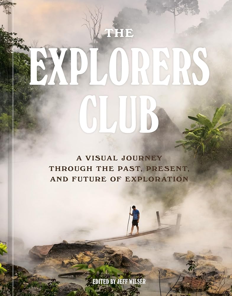 The Explorers Club: A Visual Journey Through the Past, Present, and Future of Exploration cover image