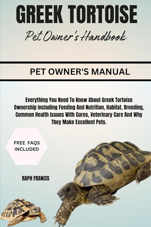 GREEK TORTOISE PET OWNER'S HANDBOOK: Everything You Need To Know About Greek Tortoise Ownership Including Feeding And Nutrition, Habitat, Breeding, ... Care And Why They Make Excellent Pets. cover image