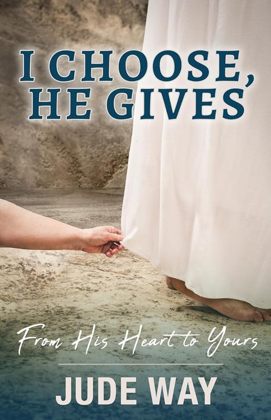 I Choose, He Gives: From His Heart to Yours cover image