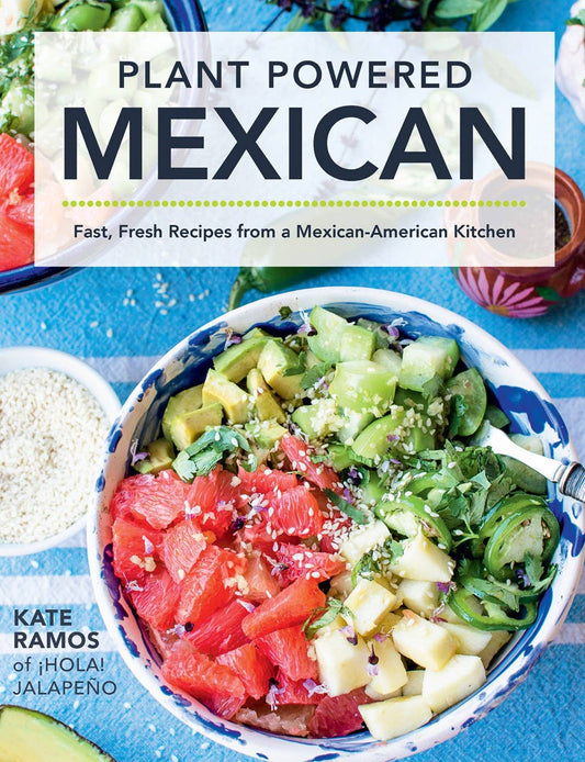 Plant Powered Mexican: Fast, Fresh Recipes from a Mexican-Am